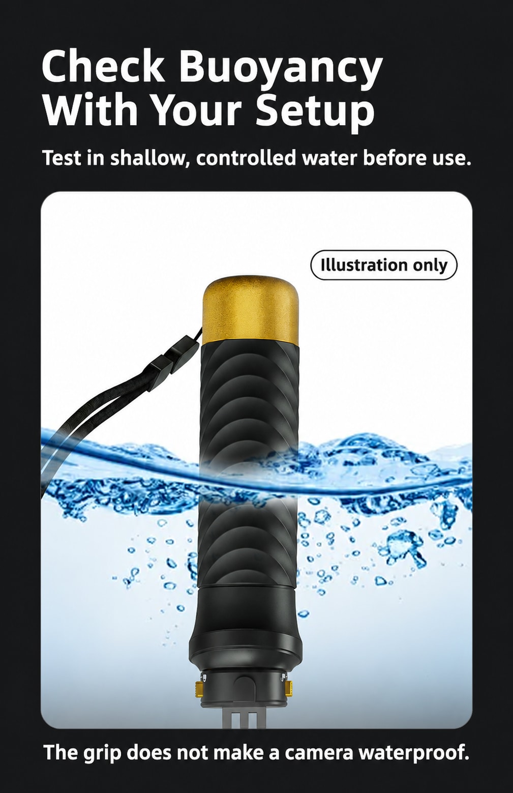 BARUNOR grip EN 20261020 04: Check Buoyancy With Your Setup; Test in shallow, controlled water before use.; Illustration only; The grip does not make a camera waterproof.